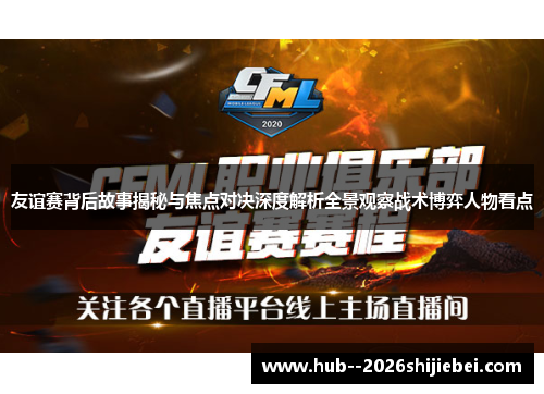 友谊赛背后故事揭秘与焦点对决深度解析全景观察战术博弈人物看点 友谊赛背后故事揭秘与焦点对决深度解析全景观察战术博弈人物看点