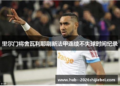 里尔门将舍瓦利耶刷新法甲连续不失球时间纪录
